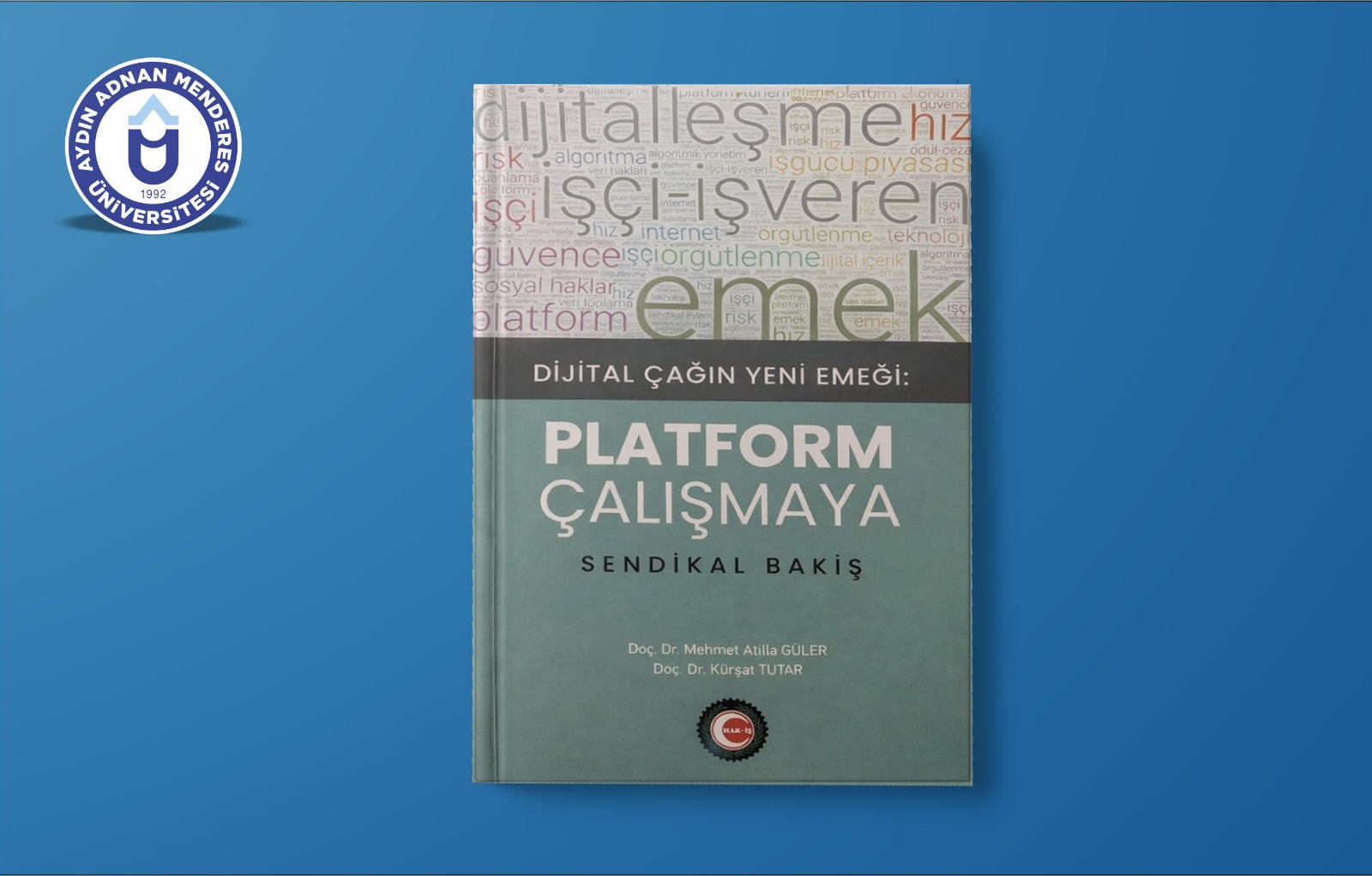 Öğretim Üyemizin “Dijital Çağın Yeni Emeği: Platform Çalışmaya Sendikal Bakış” Adlı Kitabı Yayımlandı