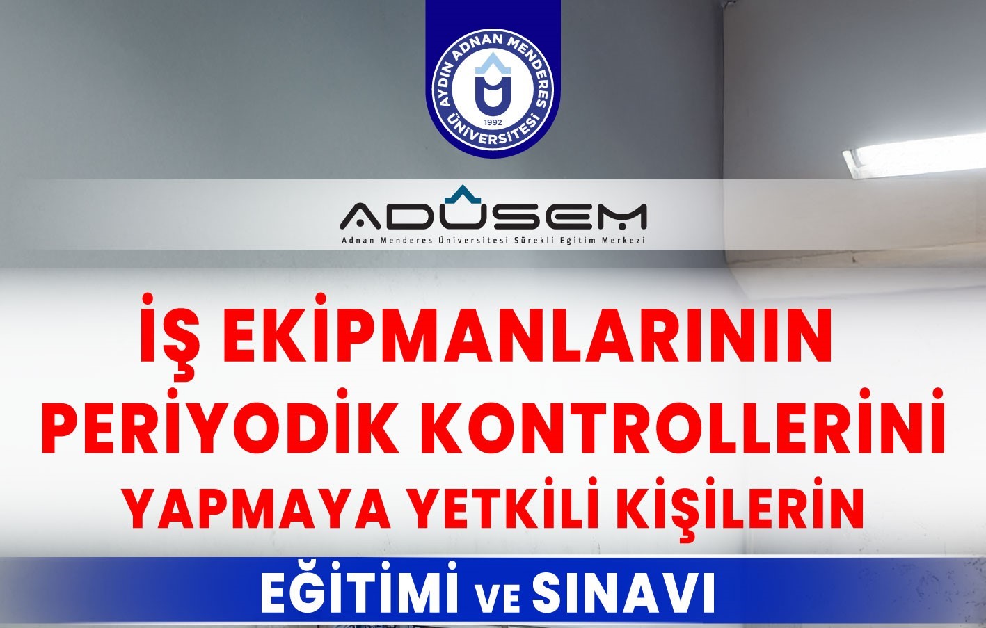 ADÜSEM, Türkiye’de İkinci Kez İş Ekipmanlarının Periyodik Kontrol Eğitimlerini Üniversitemizde Hayata Geçiriyor